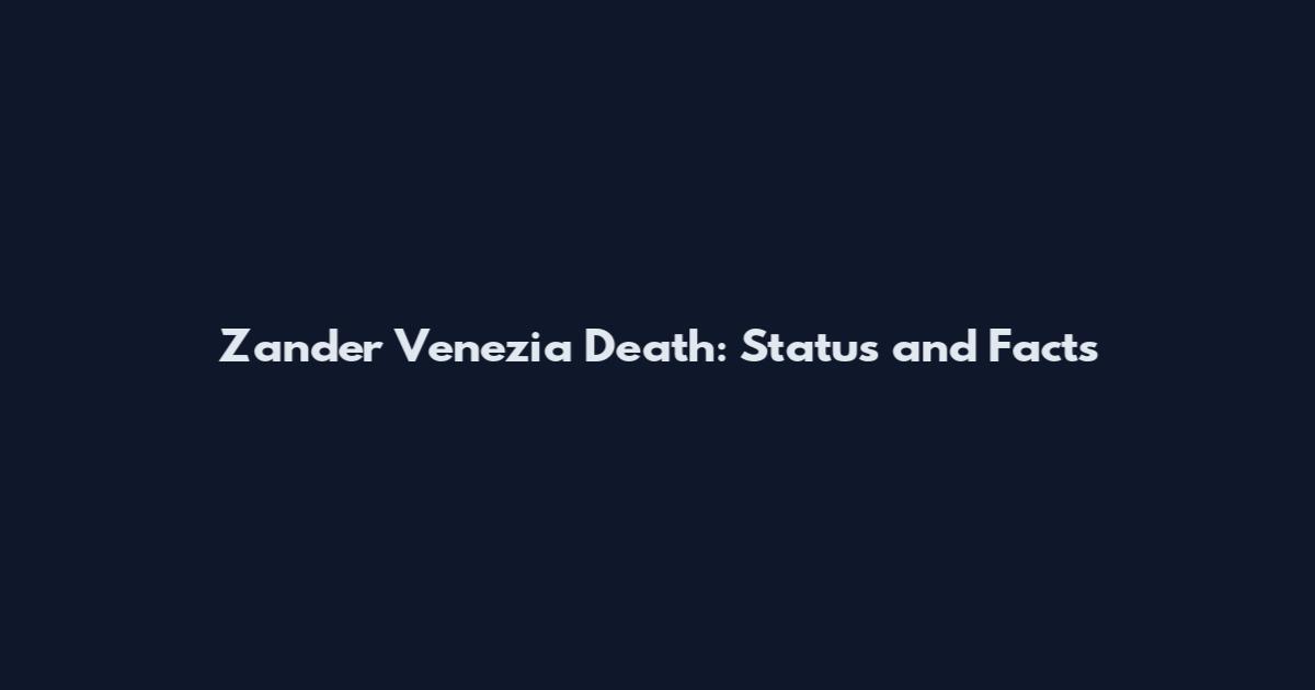 Zander Venezia Death: Status and Facts