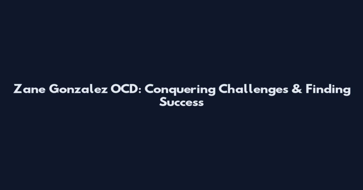 Zane Gonzalez OCD: Conquering Challenges & Finding Success