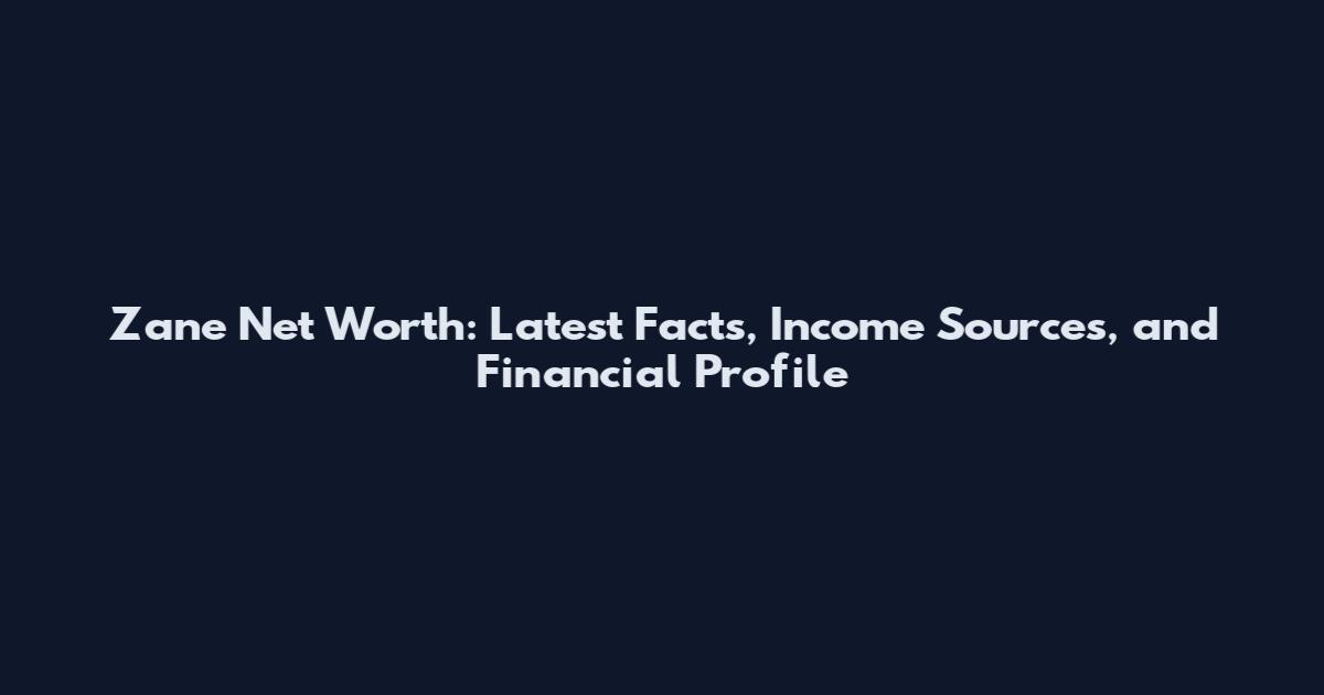 Zane Net Worth: Latest Facts, Income Sources, and Financial Profile