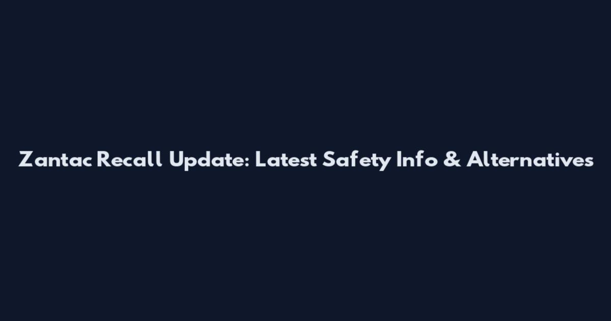 Zantac Recall Update: Latest Safety Info & Alternatives