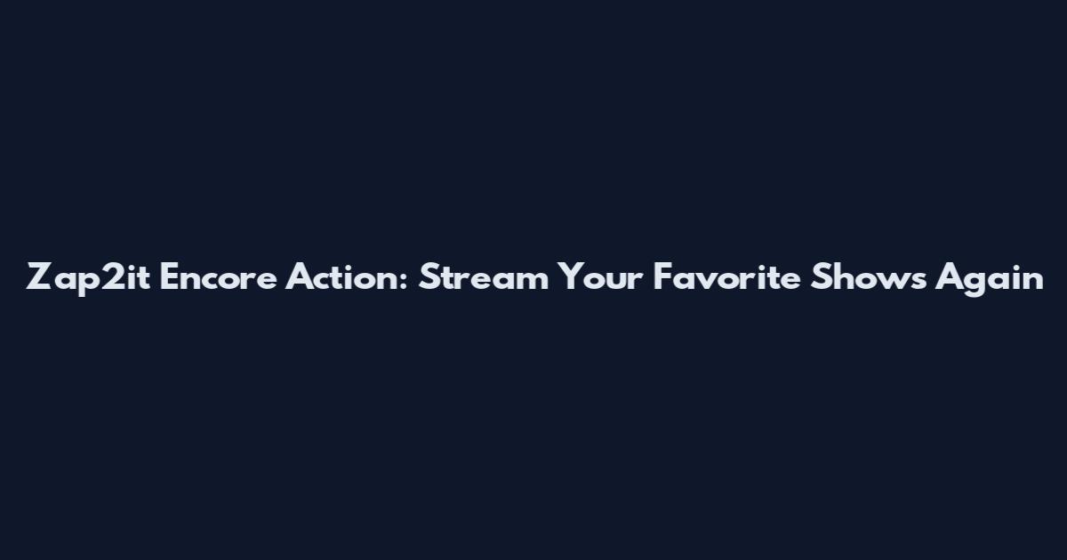Zap2it Encore Action: Stream Your Favorite Shows Again