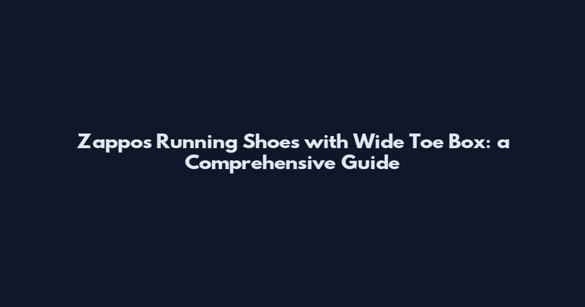 Zappos Running Shoes with Wide Toe Box: a Comprehensive Guide