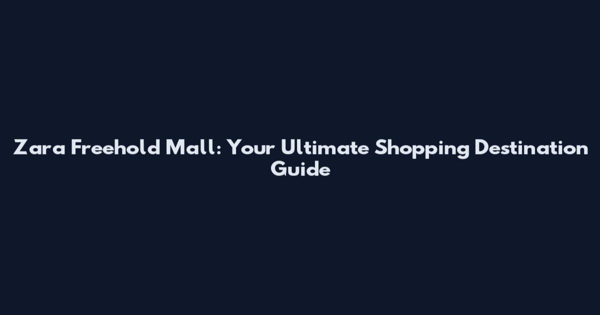 Zara Freehold Mall: Your Ultimate Shopping Destination Guide