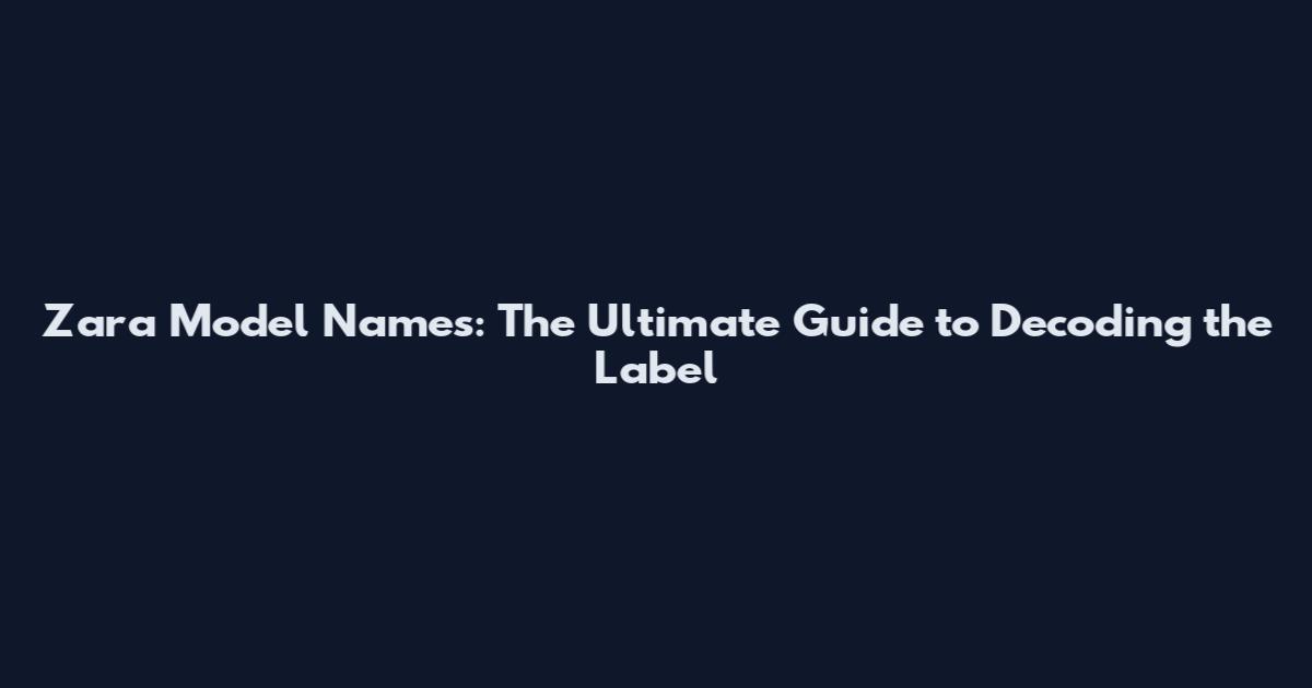 Zara Model Names: The Ultimate Guide to Decoding the Label