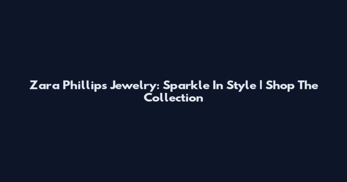 Zara Phillips Jewelry: Sparkle In Style | Shop The Collection