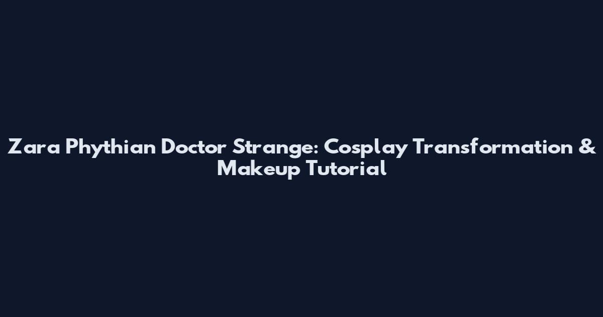 Zara Phythian Doctor Strange: Cosplay Transformation & Makeup Tutorial