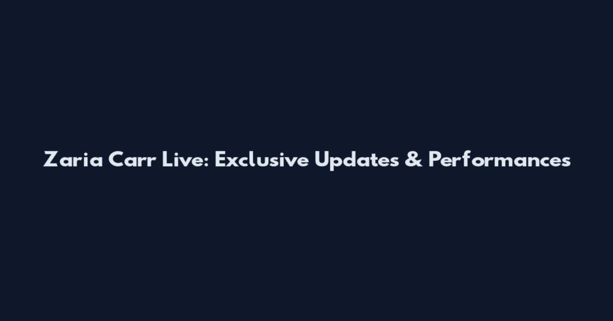 Zaria Carr Live: Exclusive Updates & Performances