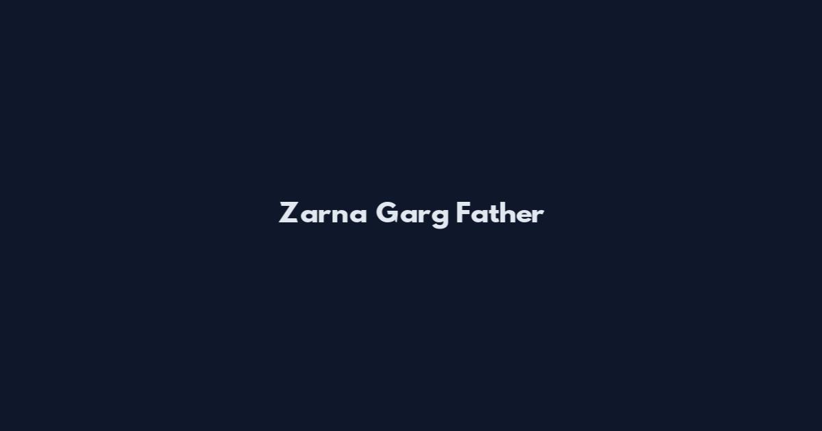 Zarna Garg Father
