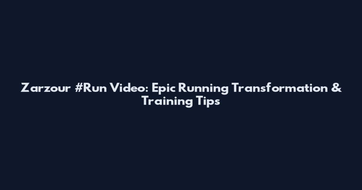 Zarzour #Run Video: Epic Running Transformation & Training Tips