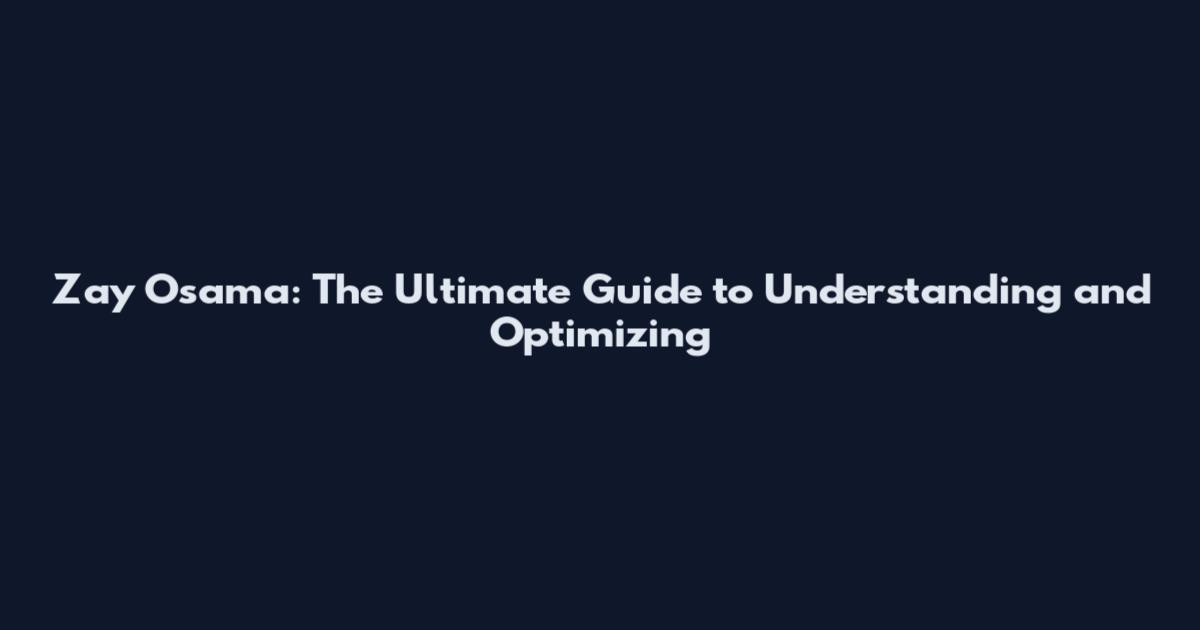 Zay Osama: The Ultimate Guide to Understanding and Optimizing