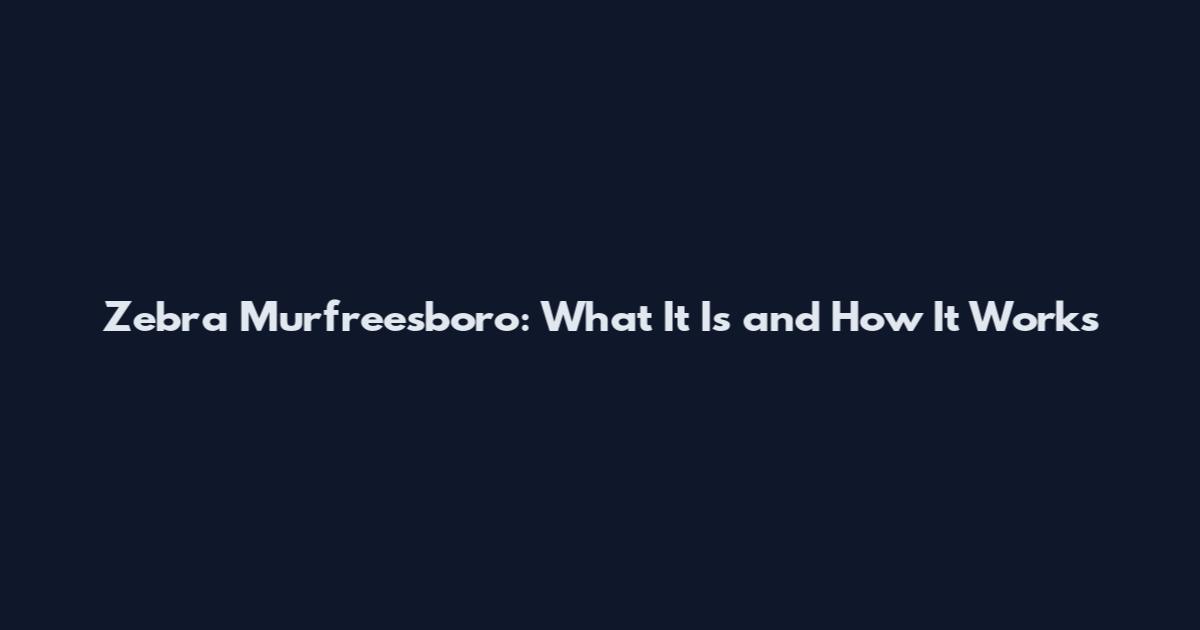 Zebra Murfreesboro: What It Is and How It Works