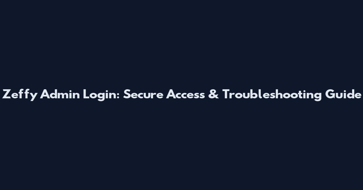 Zeffy Admin Login: Secure Access & Troubleshooting Guide
