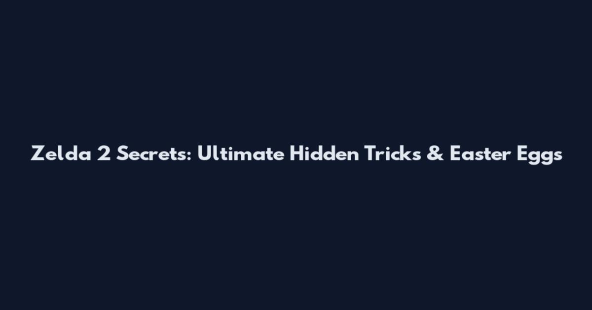 Zelda 2 Secrets: Ultimate Hidden Tricks & Easter Eggs