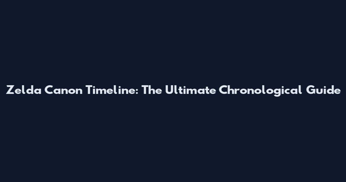 Zelda Canon Timeline: The Ultimate Chronological Guide