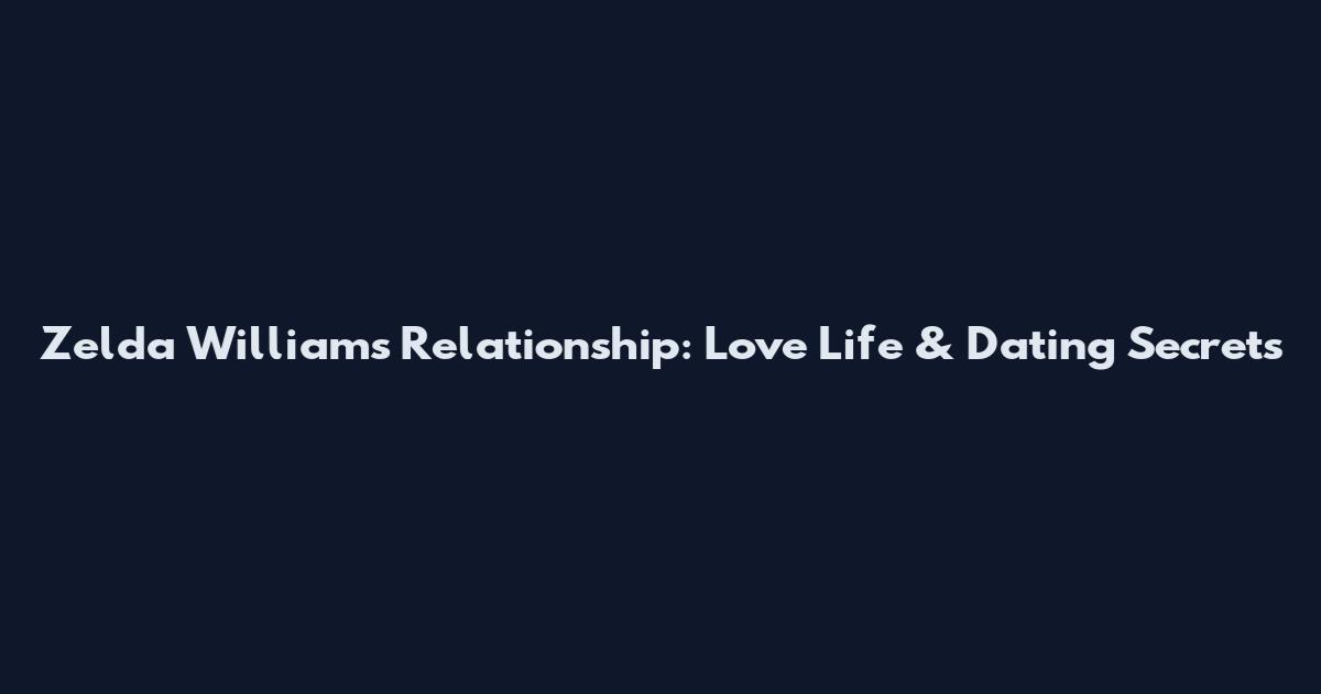 Zelda Williams Relationship: Love Life & Dating Secrets