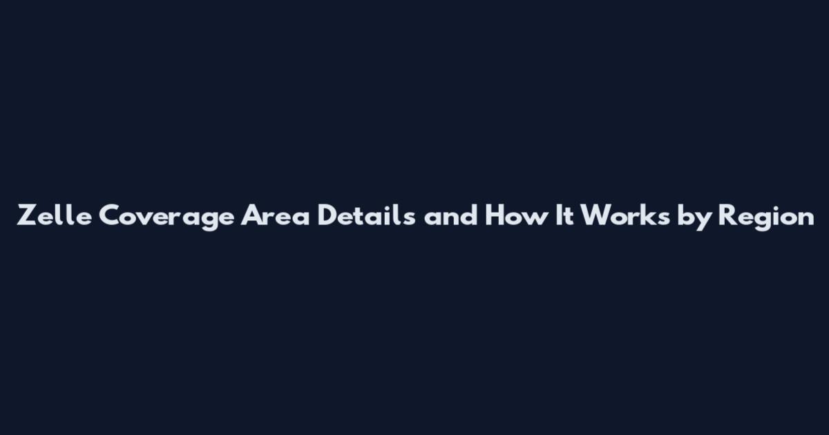 Zelle Coverage Area Details and How It Works by Region
