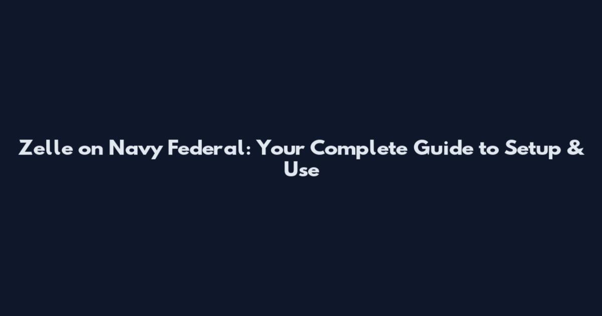 Zelle on Navy Federal: Your Complete Guide to Setup & Use