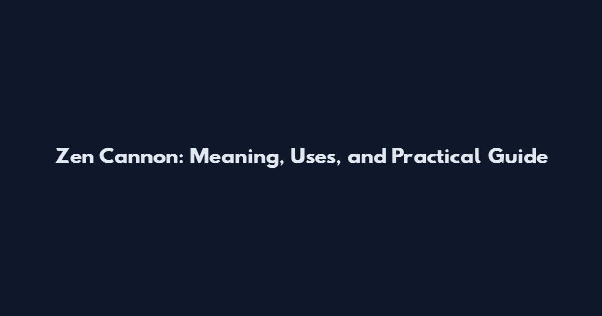 Zen Cannon: Meaning, Uses, and Practical Guide