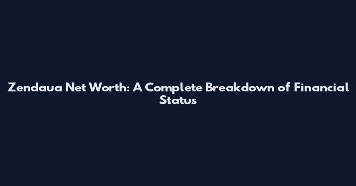 Zendaua Net Worth: A Complete Breakdown of Financial Status
