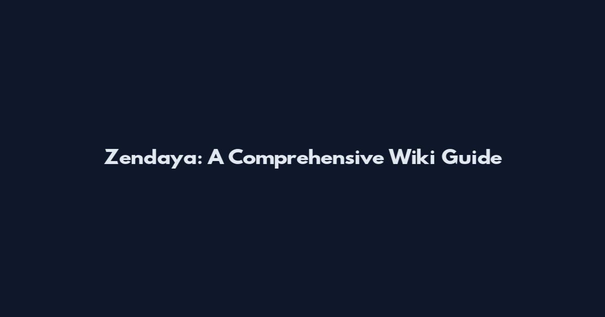 Zendaya: A Comprehensive Wiki Guide