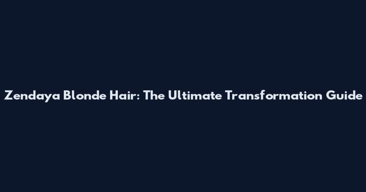 Zendaya Blonde Hair: The Ultimate Transformation Guide