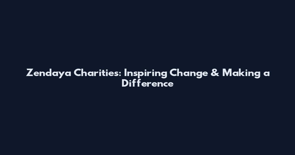 Zendaya Charities: Inspiring Change & Making a Difference