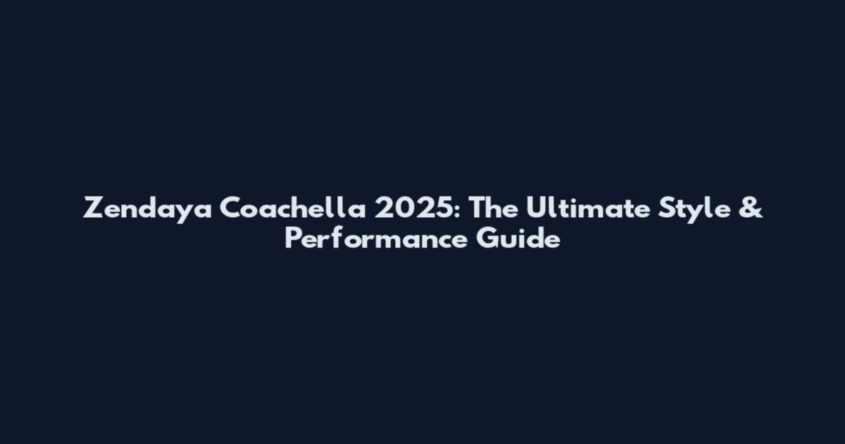 Zendaya Coachella 2025: The Ultimate Style & Performance Guide