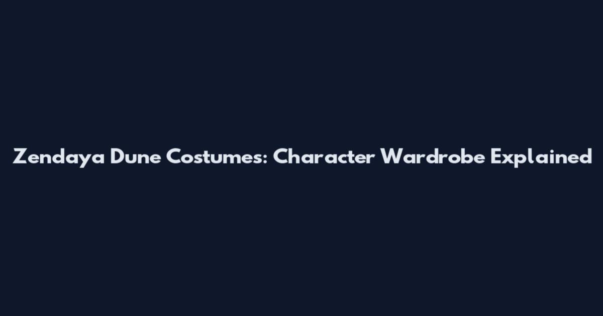 Zendaya Dune Costumes: Character Wardrobe Explained