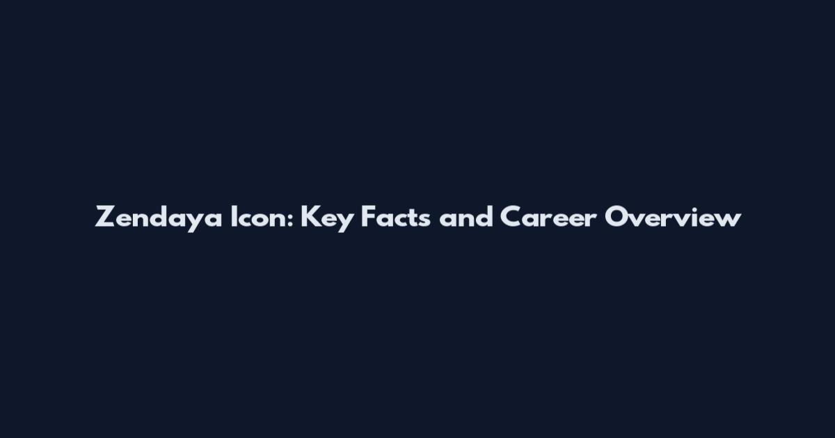 Zendaya Icon: Key Facts and Career Overview