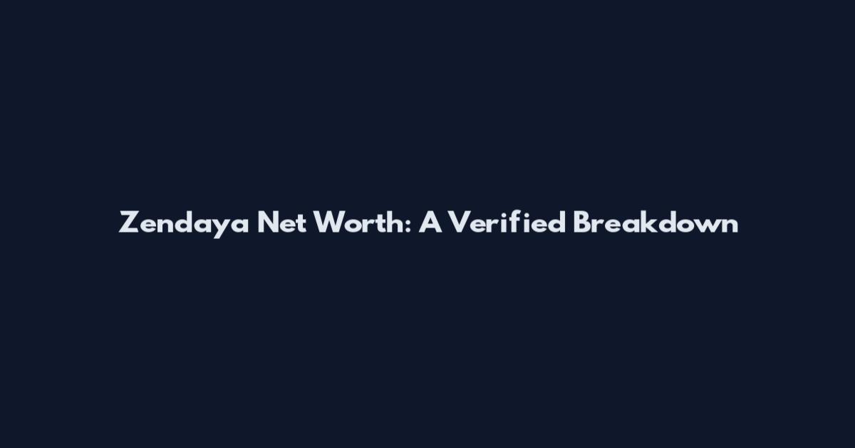 Zendaya Net Worth: A Verified Breakdown
