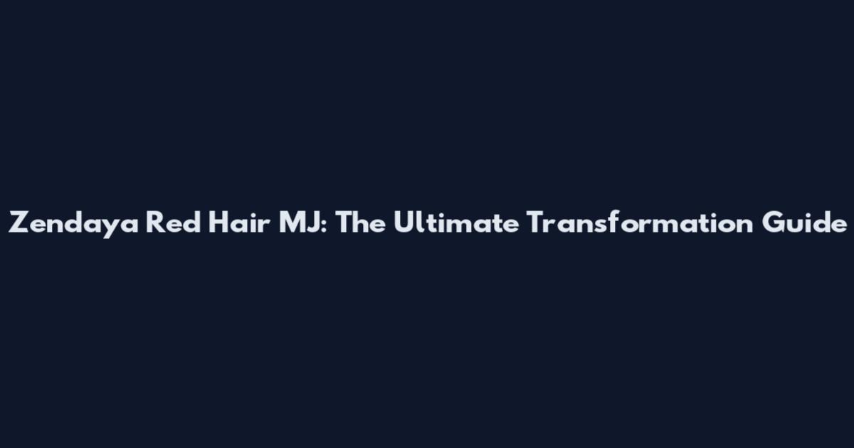 Zendaya Red Hair MJ: The Ultimate Transformation Guide