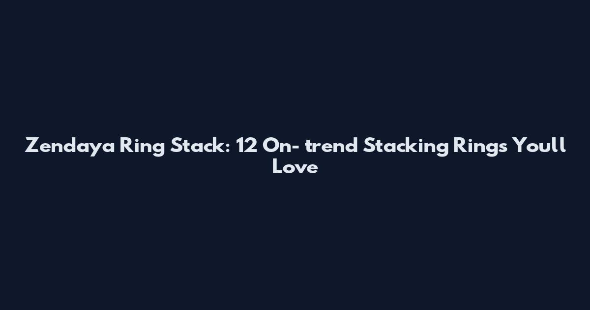 Zendaya Ring Stack: 12 On- trend Stacking Rings You'll Love
