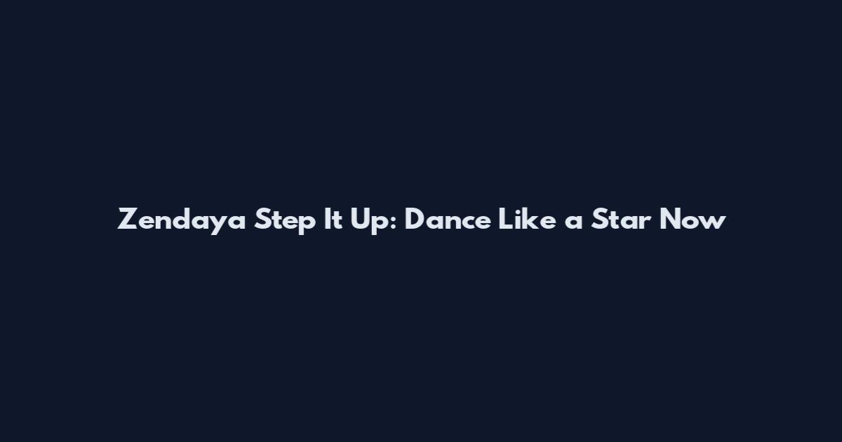 Zendaya Step It Up: Dance Like a Star Now