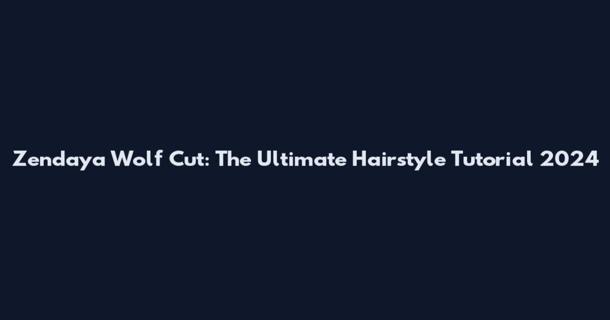 Zendaya Wolf Cut: The Ultimate Hairstyle Tutorial 2024