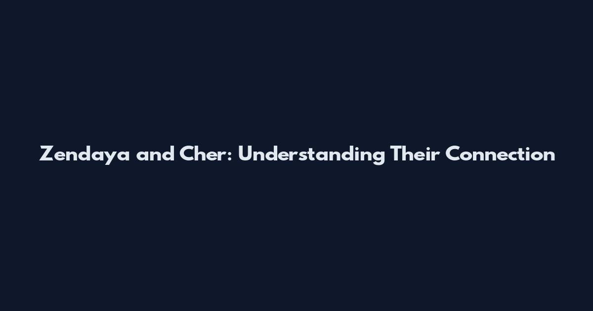 Zendaya and Cher: Understanding Their Connection