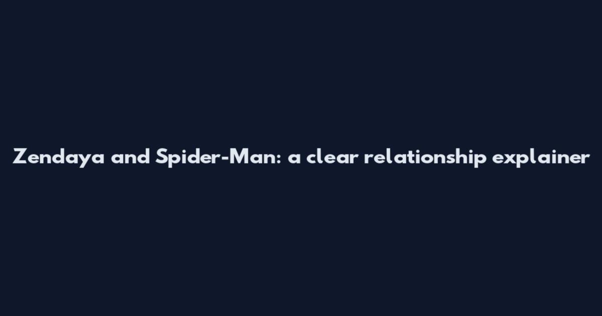 Zendaya and Spider-Man: a clear relationship explainer