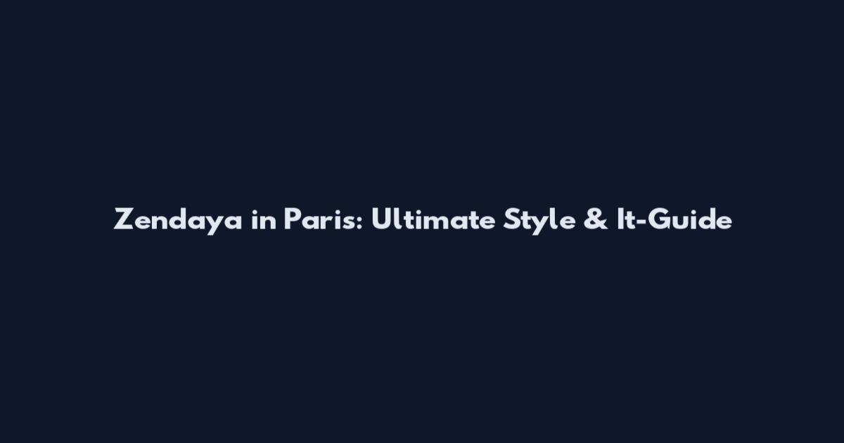 Zendaya in Paris: Ultimate Style & It-Guide