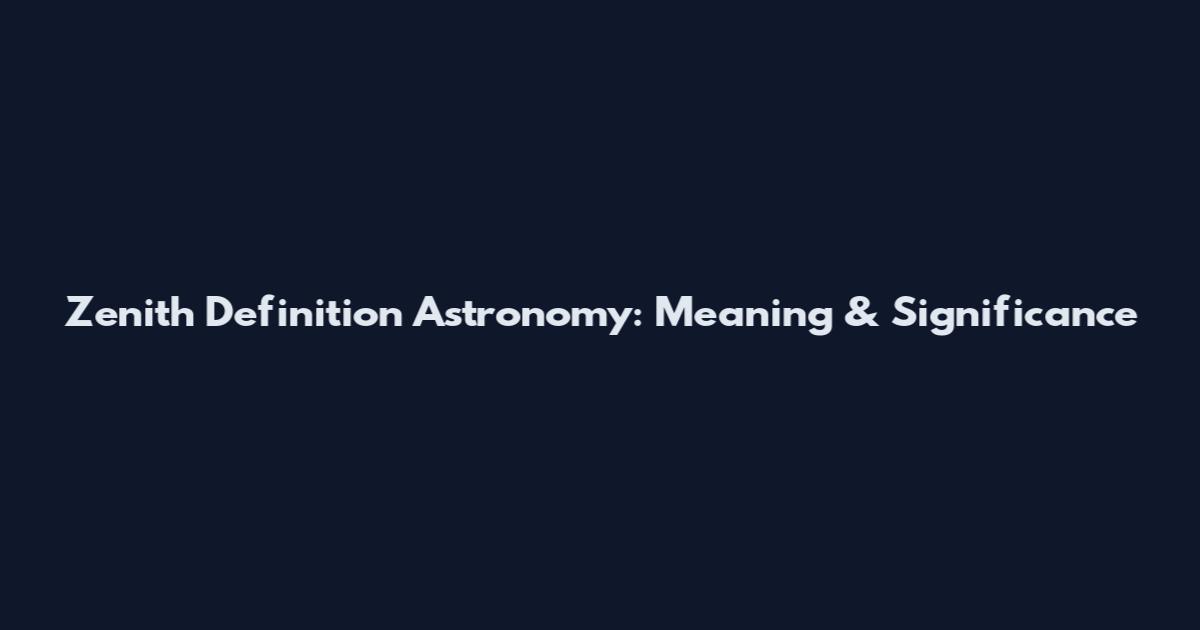 Zenith Definition Astronomy: Meaning & Significance