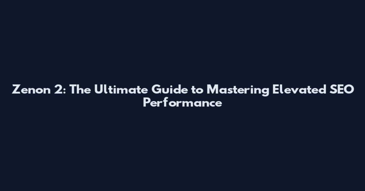 Zenon 2: The Ultimate Guide to Mastering Elevated SEO Performance