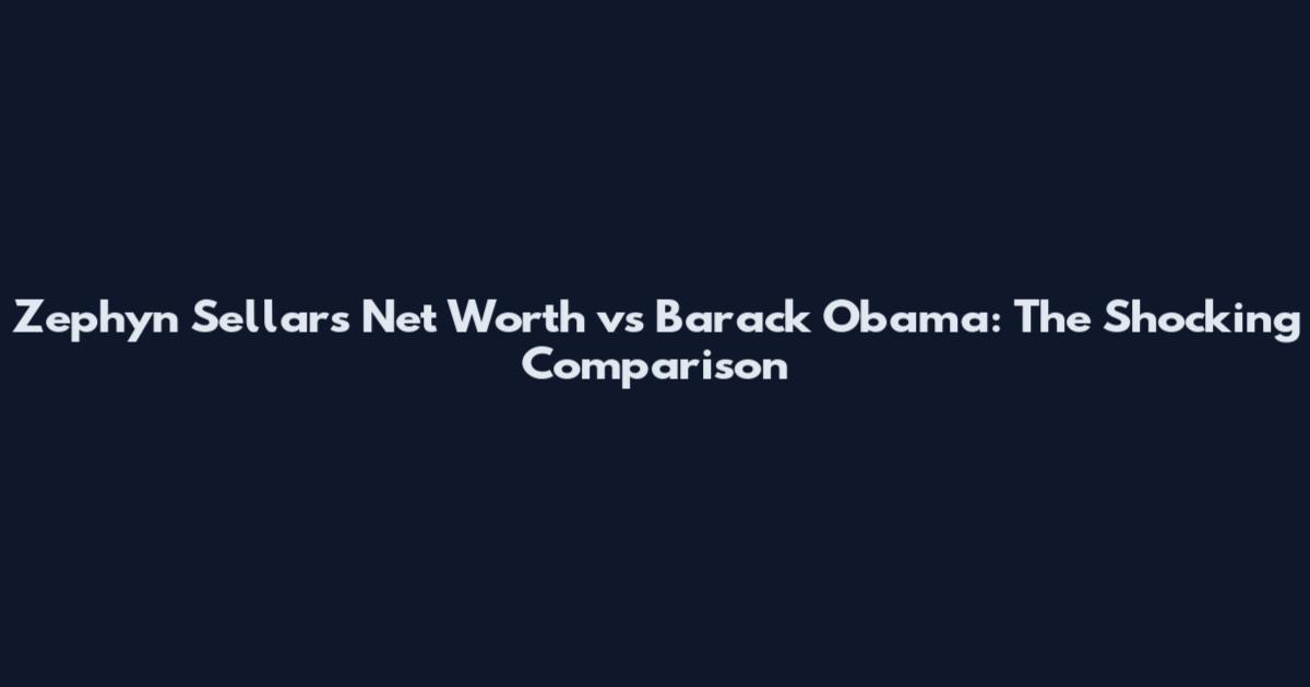 Zephyn Sellars Net Worth vs Barack Obama: The Shocking Comparison