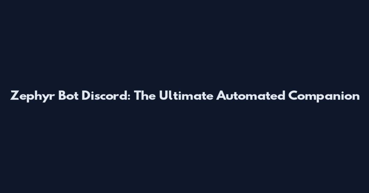 Zephyr Bot Discord: The Ultimate Automated Companion