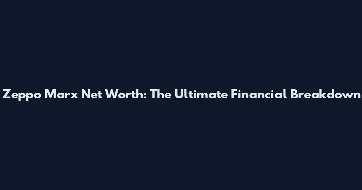 Zeppo Marx Net Worth: The Ultimate Financial Breakdown