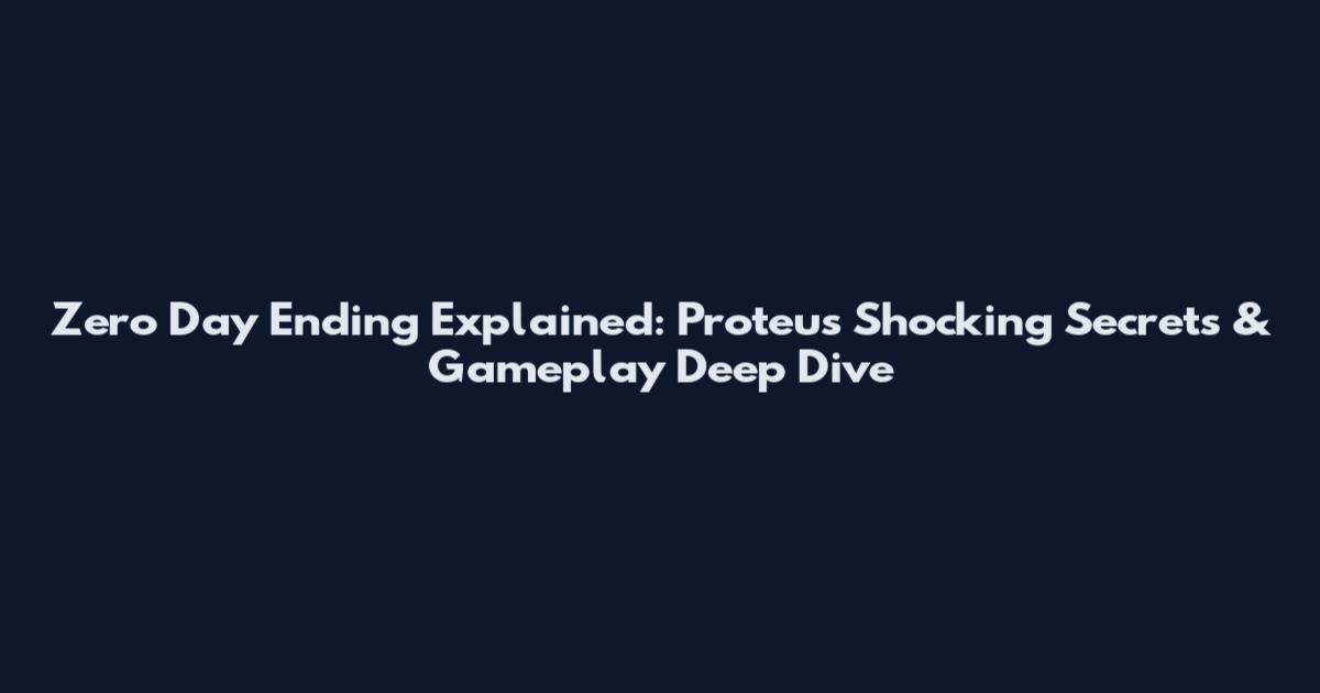 Zero Day Ending Explained: Proteus' Shocking Secrets & Gameplay Deep Dive