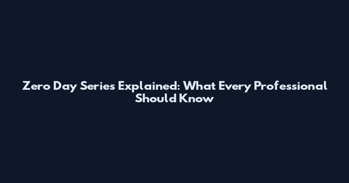 Zero Day Series Explained: What Every Professional Should Know