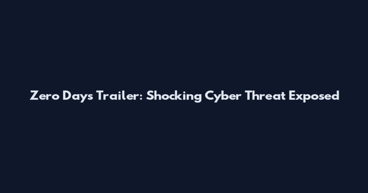 Zero Days Trailer: Shocking Cyber Threat Exposed