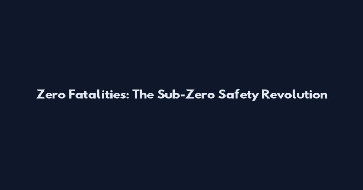 Zero Fatalities: The Sub-Zero Safety Revolution