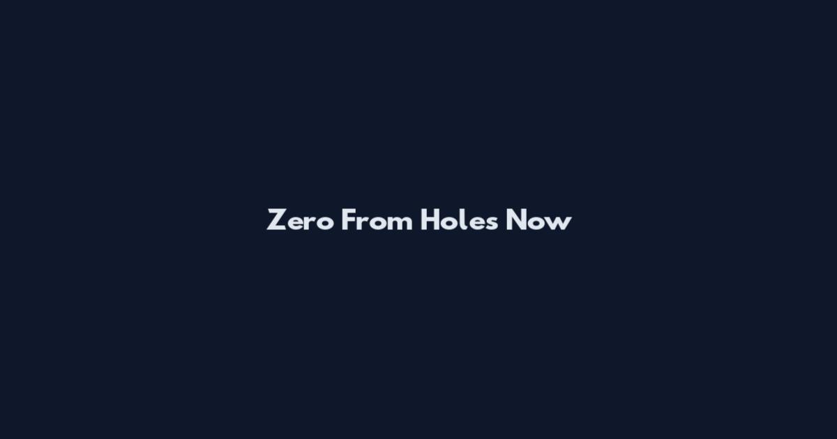 Zero From Holes Now
