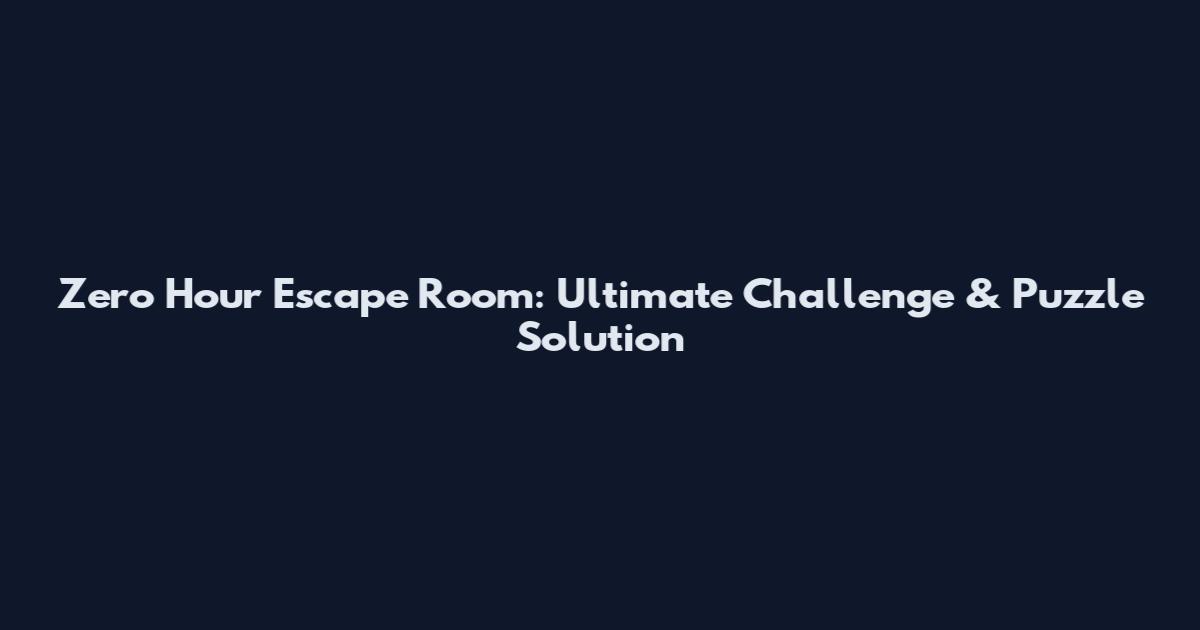 Zero Hour Escape Room: Ultimate Challenge & Puzzle Solution