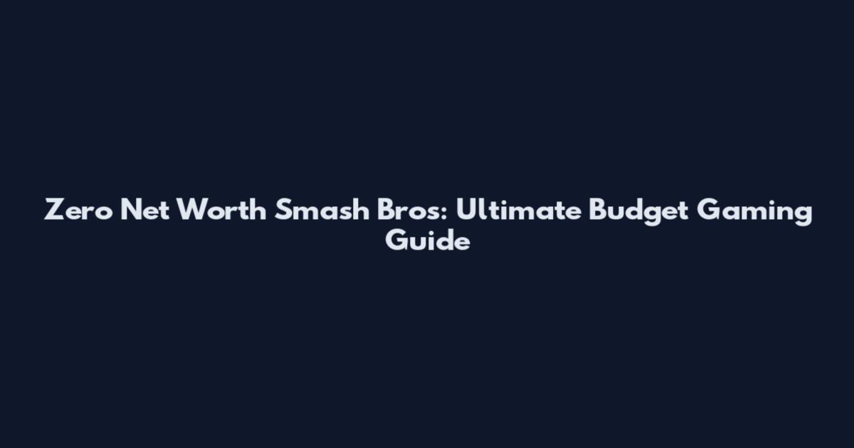 Zero Net Worth Smash Bros: Ultimate Budget Gaming Guide