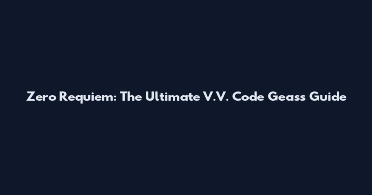 Zero Requiem: The Ultimate V.V. Code Geass Guide